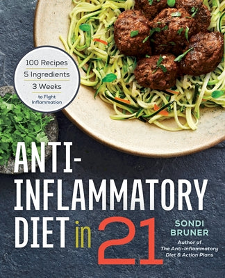 Anti-Inflammatory Diet in 21: 100 Recipes, 5 Ingredients, and 3 Weeks to Fight Inflammation Rockridge Press