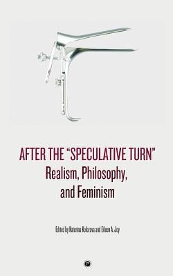 After the "Speculative Turn": Realism, Philosophy, and Feminism Paperback Punctum Books