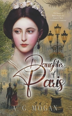 Daughter Of Paris: The Diary of Marie Duplessis, France's Most Celebrated Courtesan Paperback Independently Published