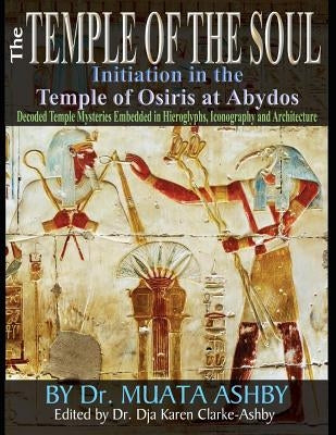 Temple of the Soul Initiation Philosophy in the Temple of Osiris at Abydos: Decoded Temple Mysteries Translations of Temple Inscriptions and Walking P Paperback Sema Institute