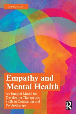 Empathy and Mental Health: An Integral Model for Developing Therapeutic Skills in Counseling and Psychotherapy Paperback Routledge