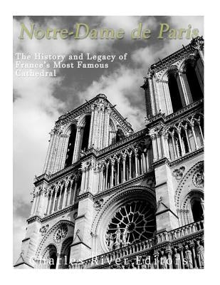 Notre-Dame de Paris: The History and Legacy of France's Most Famous Cathedral Paperback Createspace Independent Publishing Platform