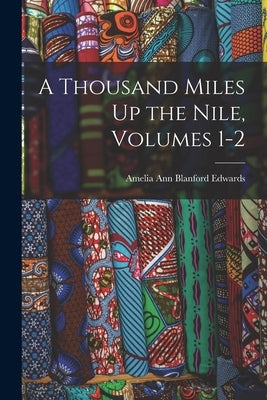A Thousand Miles Up the Nile, Volumes 1-2 Paperback Legare Street Press