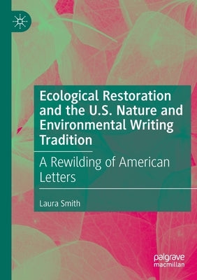 Ecological Restoration and the U.S. Nature and Environmental Writing Tradition: A Rewilding of American Letters Paperback Palgrave MacMillan