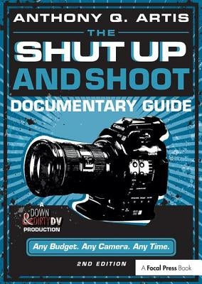 The Shut Up and Shoot Documentary Guide: A Down & Dirty DV Production Paperback Routledge