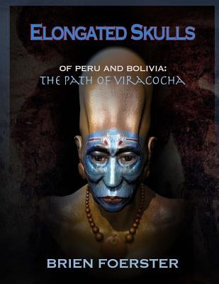 Elongated Skulls of Peru and Bolivia: The Path of Viracocha Paperback Createspace Independent Publishing Platform