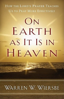 On Earth as It Is in Heaven: How the Lord's Prayer Teaches Us to Pray More Effectively Paperback Baker Books