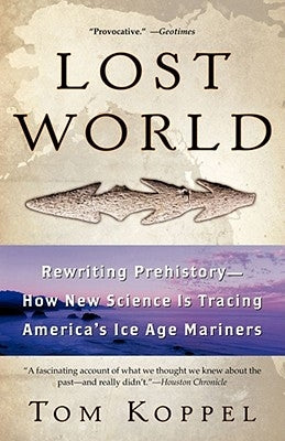 Lost World: Rewriting Prehistory---How New Science Is Tracing America's Ice Age Mariners Paperback Atria Books