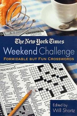 The New York Times Weekend Challenge: Formidable But Fun Crosswords Paperback St. Martin's Griffin