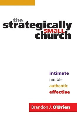 The Strategically Small Church: Intimate, Nimble, Authentic, and Effective Paperback Bethany House Publishers