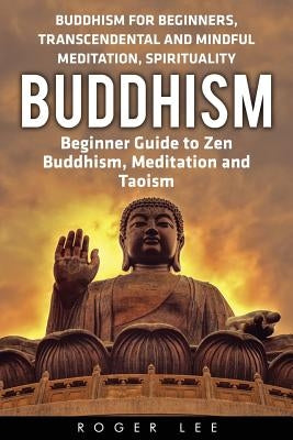 Buddhism: Beginner Guide to Zen Buddhism, Meditation and Taoism (Buddhism for Beginners, Transcendental and Mindful Meditation, Paperback Createspace Independent Publishing Platform