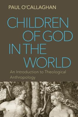 Children of God in the World: An Introduction to Theological Anthropology Paperback Catholic University of America Press