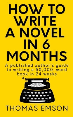 How To Write A Novel In 6 Months: A published author's guide to writing a 50,000-word book in 24 weeks Paperback Createspace Independent Publishing Platform