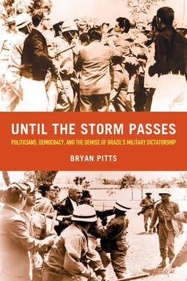 Until the Storm Passes: Politicians, Democracy, and the Demise of Brazil's Military Dictatorship Paperback University of California Press