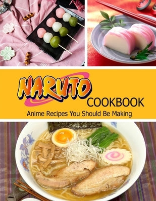 Naruto Cookbook: Anime Recipes You Should Be Making Independently Published