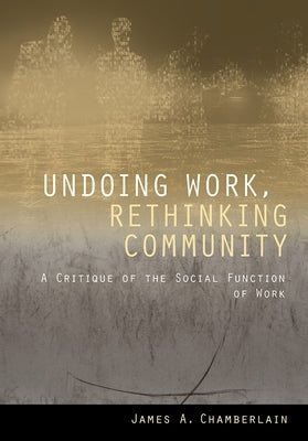 Undoing Work, Rethinking Community: A Critique of the Social Function of Work Paperback ILR Press