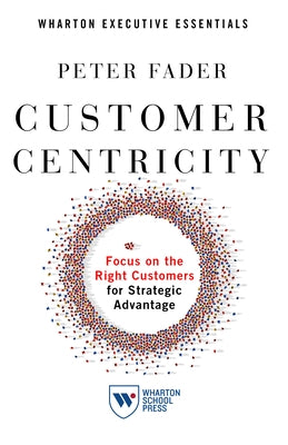 Customer Centricity: Focus on the Right Customers for Strategic Advantage Paperback Wharton School Press