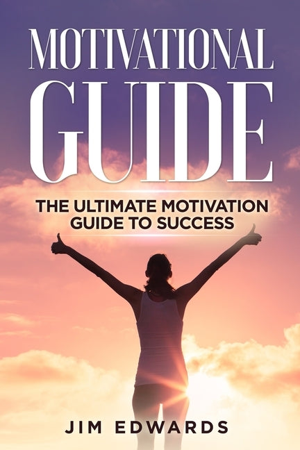 Motivational Guide: The Ultimate Motivation Guide to Success Paperback Independently Published