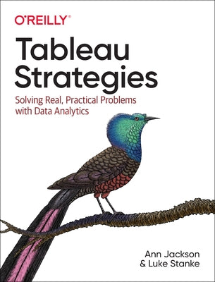 Tableau Strategies: Solving Real, Practical Problems with Data Analytics O'Reilly Media