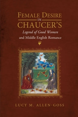 Female Desire in Chaucer's Legend of Good Women and Middle English Romance Paperback Boydell & Brewer