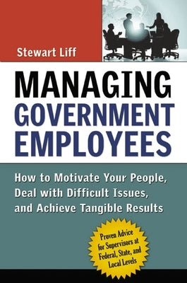 Managing Government Employees: How to Motivate Your People, Deal with Difficult Issues, and Achieve Tangible Results Paperback Amacom