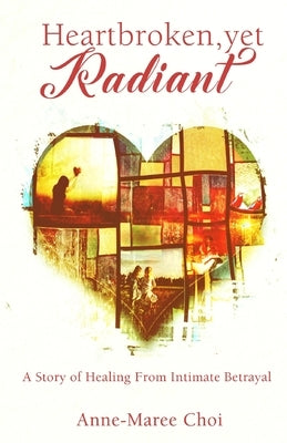 Heartbroken, yet Radiant: A Story of Healing From Intimate Betrayal Paperback Trilogy Christian Publishing