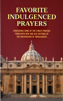 Favorite Indulgenced Prayers: Containing Some of the Finest Prayers from Both New and Old Editions of the Enchiridion of Indulgences Paperback Catholic Book Publishing
