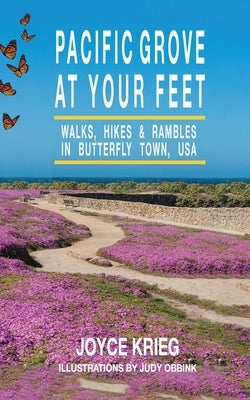 Pacific Grove at Your Feet: Walks, Hikes & Rambles by Krieg, Joyce