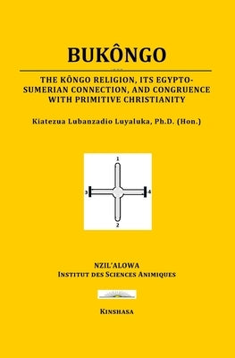 Bukôngo: The Kôngo religion, its Egypto-Sumerian connection, and congruence with primitive Christianity Paperback Independently Published