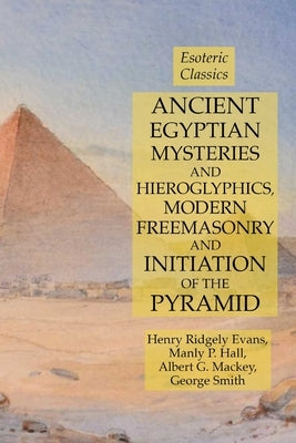 Ancient Egyptian Mysteries and Hieroglyphics, Modern Freemasonry and Initiation of the Pyramid: Esoteric Classics Paperback Lamp of Trismegistus