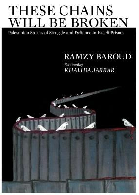 These Chains Will Be Broken: Palestinian Stories of Struggle and Defiance in Israeli Prisons Paperback Clarity Press