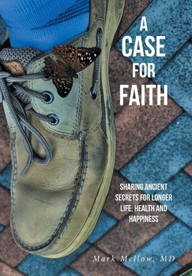 A Case for Faith Sharing Ancient Secrets for Longer Life, Health and Happiness by , Mark Mellow
