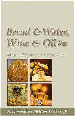 Bread & Water, Wine & Oil: An Orthodox Christian Experience of God by Webber, Meletios