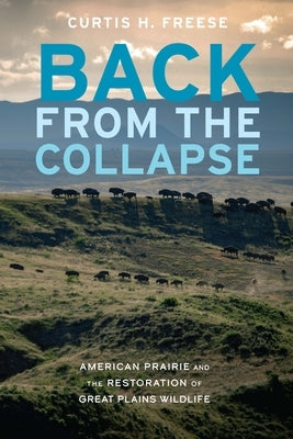 Back from the Collapse: American Prairie and the Restoration of Great Plains Wildlife Paperback Bison Books