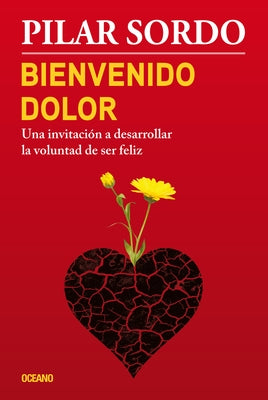Bienvenido Dolor: Una Invitación a Desarrollar La Voluntad de Ser Feliz by Sordo, Pilar