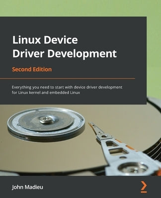 Linux Device Driver Development - Second Edition: Everything you need to start with device driver development for Linux kernel and embedded Linux Paperback Packt Publishing