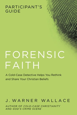 Forensic Faith Participant's Guide: A Homicide Detective Makes the Case for a More Reasonable, Evidential Christian Faith Paperback David C Cook