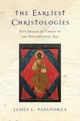 The Earliest Christologies: Five Images of Christ in the Postapostolic Age Paperback IVP Academic