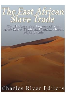 The East African Slave Trade: The History and Legacy of the Arab Slave Trade and the Indian Ocean Slave Trade Paperback Createspace Independent Publishing Platform
