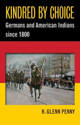 Kindred by Choice: Germans and American Indians since 1800 Paperback University of North Carolina Press