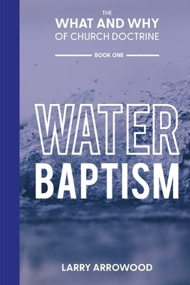 The What and Why of Church Doctrine: Water Baptism Paperback Woodsong (Formally Prince of Peace Publishers