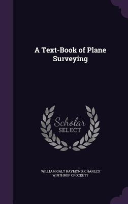 A Text-Book of Plane Surveying by Raymond, William Galt
