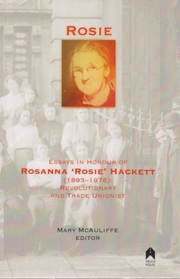 Rosie: Essays in Honour of Rosanna 'rosie' Hackett (1893-1976): Revolutionary and Trade Unionist Paperback Arlen House