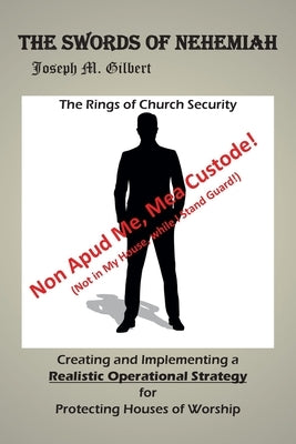 The Swords of Nehemiah: The Rings of Church Security: Creating and Implementing a Realistic Operational Strategy for Protecting Houses of Wors Paperback Christian Faith Publishing