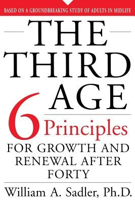The Third Age: Six Principles of Growth and Renewal After Forty by Sadler, William