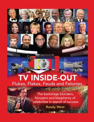 TV Inside-Out - Flukes, Flakes, Feuds and Felonies - The backstage blunders, bloopers and blasphemy of celebrities in search of success Paperback BearManor Media
