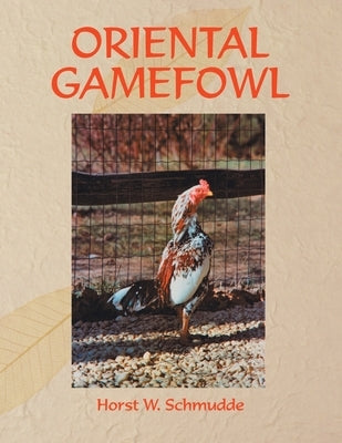 Oriental Gamefowl: A Guide for the Sportsman, Poultryman and Exhibitor of Rare Poultry Species and Gamefowl of the World Paperback Authorhouse