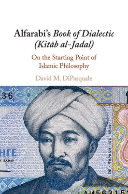 Alfarabi's Book of Dialectic (Kitāb Al-Jadal): On the Starting Point of Islamic Philosophy Paperback Cambridge University Press