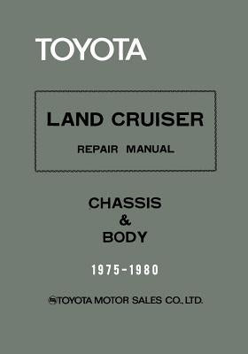 Toyota Land Cruiser Repair Manual - Chassis & Body - 1975-1980 Createspace Independent Publishing Platform