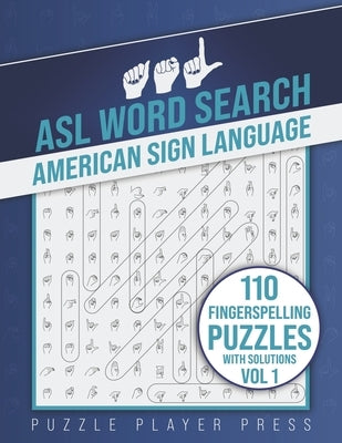 ASL Word Search American Sign Language -110 Fingerspelling Puzzles with Solutions Vol 1: American Sign Language Alphabet Word Search Games for Signing Paperback Independently Published